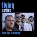 Living Serious - I Can Fight This Feeling