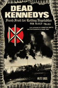 Alex Ogg - Dead Kennedys: Fresh Fruit For Rotting Vegetables, The Early Years (book)